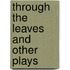 Through The Leaves And Other Plays