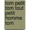 Tom Petit Tom Tout Petit Homme Tom door Barbara Constantine