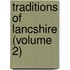 Traditions Of Lancshire (Volume 2)