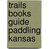 Trails Books Guide Paddling Kansas by Dave Murphy