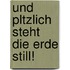 Und Pltzlich Steht Die Erde Still!