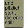 Und Pltzlich Steht Die Erde Still! by Klaus Norbert Ehinger