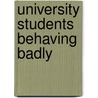 University Students Behaving Badly door Deborah Lee