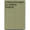 Untersuchungen Zu Luthers Rhetorik by Veronika Luther