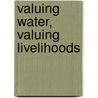 Valuing Water, Valuing Livelihoods door World Health Organisation