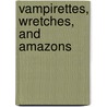 Vampirettes, Wretches, and Amazons by Valentina Glajar