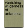 Vanishing Wilderness Of Antarctica door White Star