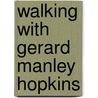 Walking With Gerard Manley Hopkins by Robert G. Waldron
