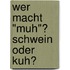 Wer macht "Muh"? Schwein oder Kuh?