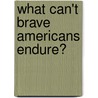 What Can't Brave Americans Endure? door Peter Boyle