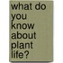 What Do You Know About Plant Life?