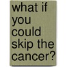 What If You Could Skip the Cancer? door Katrina Bos