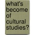 What's Become Of Cultural Studies?