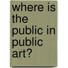 Where Is The Public In Public Art? by Corrinn Conard