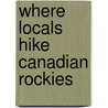 Where Locals Hike Canadian Rockies door Kathy Copeland