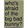 Who's Afraid of the Big Bad Bunny? by Steve Smaleman