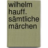 Wilhelm Hauff. Sämtliche Märchen by Wilhelm Hauff