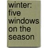 Winter: Five Windows On The Season