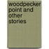 Woodpecker Point And Other Stories
