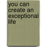 You Can Create An Exceptional Life door Louise L. Hay