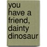 You Have a Friend, Dainty Dinosaur