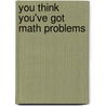 You Think You've Got Math Problems door Loretta Taylor