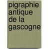 pigraphie Antique De La Gascogne door Jean-Fran�Ois Blad�