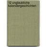 12 Unglaubliche Kalendergeschichten by Beate Dieterich-Buchwald