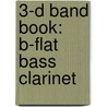 3-D Band Book: B-Flat Bass Clarinet by James D. Ployhar