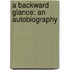A Backward Glance: An Autobiography