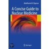 A Concise Guide To Nuclear Medicine door Abdelhamid H. Elgazzar