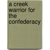 A Creek Warrior For The Confederacy by G.W. Grayson