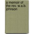 A Memoir Of The Rev. W.A.B. Johnson