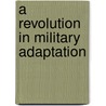 A Revolution In Military Adaptation by Chad C. Serena