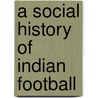 A Social History of Indian Football door Kausik Bandyopadhyay