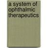 A System Of Ophthalmic Therapeutics door Casey Albert Wood