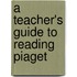 A Teacher's Guide To Reading Piaget