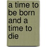 A Time To Be Born And A Time To Die by S. Barry. Kogan