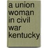 A Union Woman In Civil War Kentucky