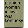 A Union Woman In Civil War Kentucky by Frances Dallam Peter