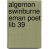 Algernon Swinburne Eman Poet Lib 39 door Algernon Charles Swinburne