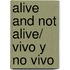 Alive and Not Alive/ Vivo Y No Vivo