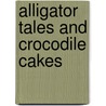 Alligator Tales And Crocodile Cakes door Nicola Moon