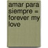 Amar Para Siempre = Forever My Love