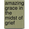 Amazing Grace In The Midst Of Grief door James L. Mayfield