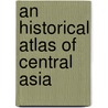 An Historical Atlas Of Central Asia door Yuri Bregel