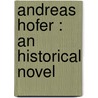 Andreas Hofer : An Historical Novel by Luise Mühlbach