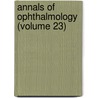 Annals Of Ophthalmology (Volume 23) door Unknown Author