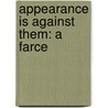 Appearance Is Against Them: A Farce by Mrs Inchbald
