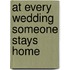 At Every Wedding Someone Stays Home